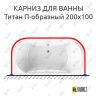 Карниз для ванны Radomir Титан П-образный 200х100 (Усиленный 25 мм) MrKARNIZ фото 1