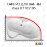 Карниз для ванны Ravak Rosa II 170х105 Усиленный 20 мм MrKARNIZ фото 1